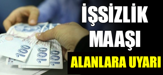 İşsizlik ödeneği alanlara önemli uyarı
