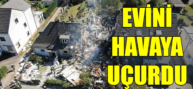 Evini havaya uçurdu!