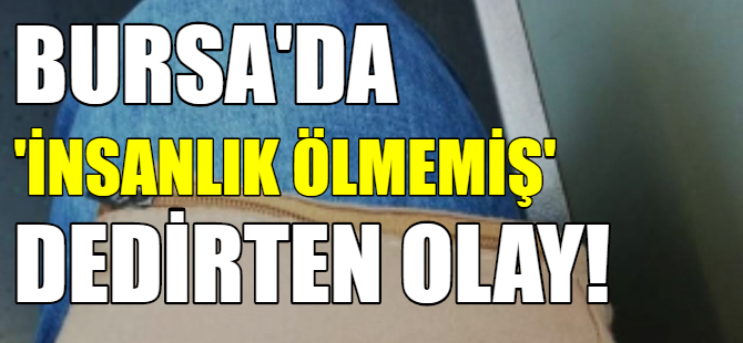 Bursa'da "insanlık ölmemiş" dedirten olay