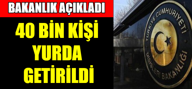 40 bin Türk vatandaşı yurda getirildi