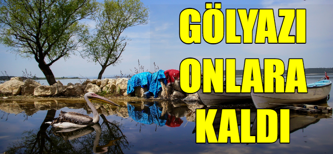 Gölyazı onlara kaldı
