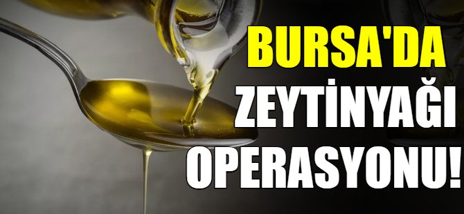 Bursa'da zeytinyağı operasyonu!
