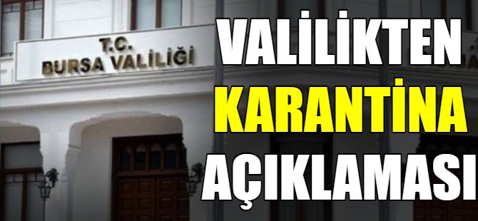 Bursa Valiliği'nden karantina açıklaması