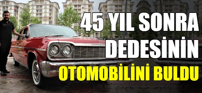 45 yıl sonra dedesinin otomobilini buldu