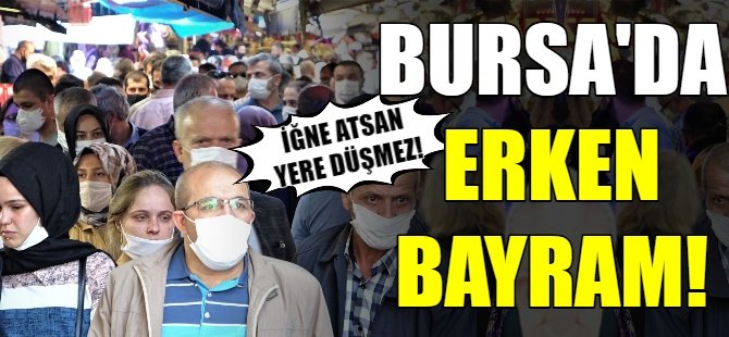 Bursa'da iğne atsan yere düşmez!