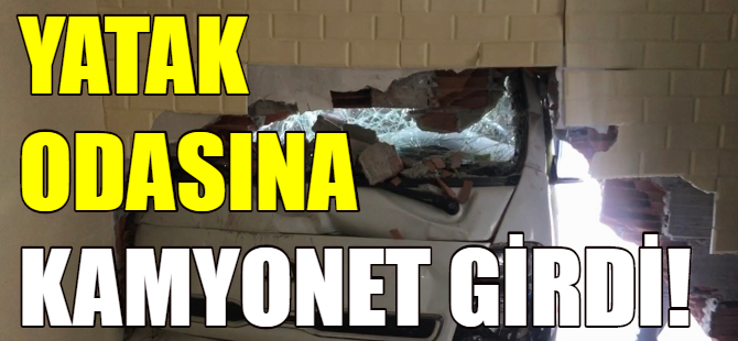 Yatak odasına kamyonet girdi!