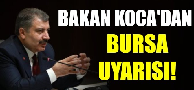 Bakan Koca'dan Bursa uyarısı!
