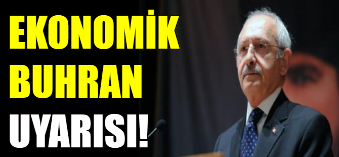 Kılıçdaroğlu'ndan 'ekonomik buhran' uyarısı