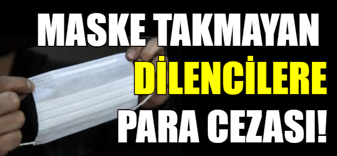 Maske takmayan dilencilere para cezası