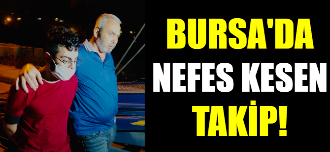 Bursa'da nefes kesen takip!
