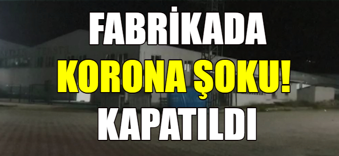 Fabrikada Koronavirüs şoku!