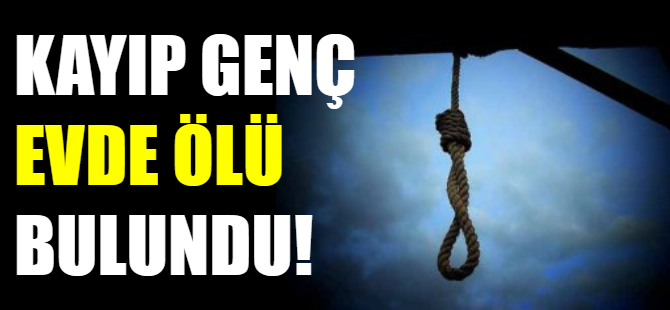 Kayıp genç evde ölü bulundu