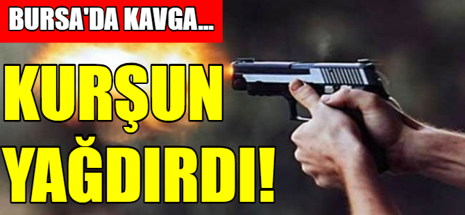 Bursa'da silahlı kavga!