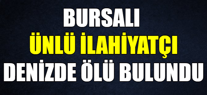 Bursalı ünlü ilahiyatçı ölü bulundu