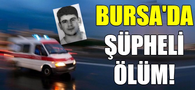 Bursa'da şüpheli ölüm!