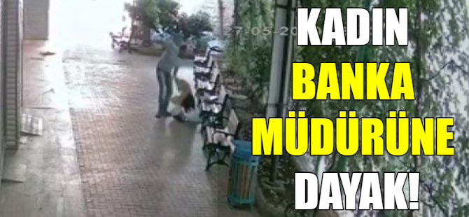 Banka müdürünü dövdü