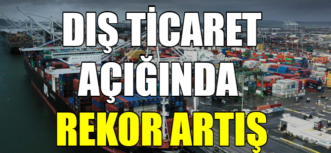 Dış ticaret açığında artış