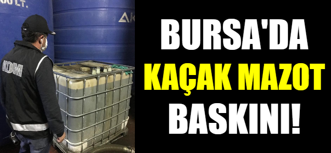 Bursa'da kaçak mazot baskını!