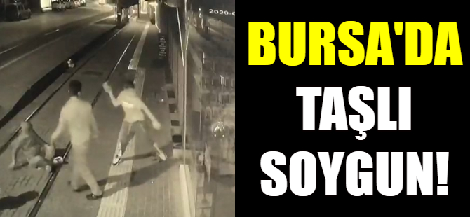 Bursa'da taşlı soygun!