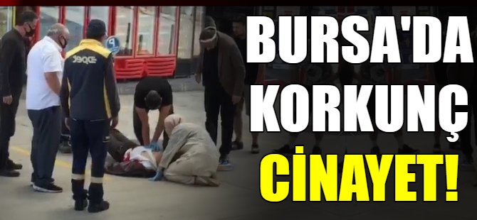 Bursa'da korkunç cinayet!