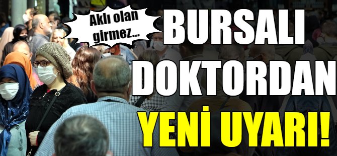 Bursalı doktordan bir uyarı daha!