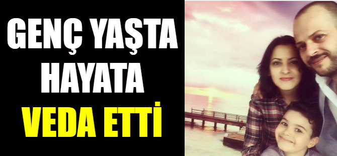 Genç yaşta hayata veda etti