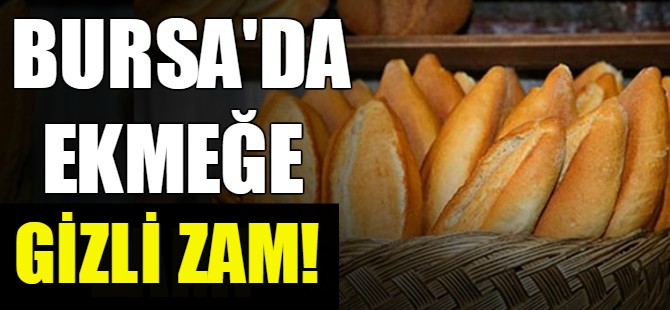 Bursa'da ekmeğe gizli zam!