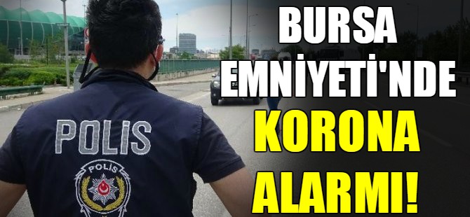 Bursa Emniyeti'nde koronavirüs alarmı!