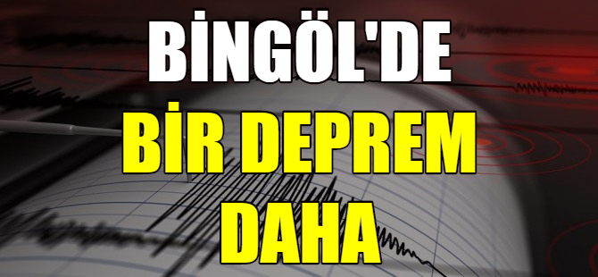 Bingöl'de bir deprem daha