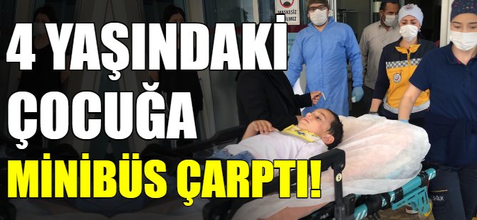 4 yaşındaki çocuğa minibüs çarptı