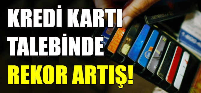 Kredi kartı talebinde rekor artış