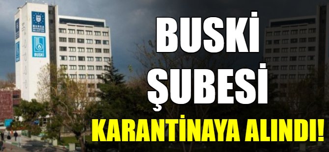 BUSKİ şubesi karantinaya alındı!