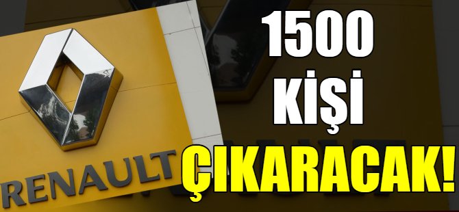 Renault 1500 kişi çıkaracak!