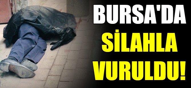 Bursa'da silahlı kavga: 1 ölü