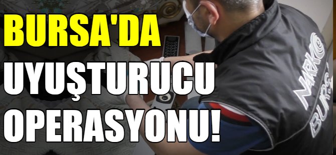 Bursa'da uyuşturucu operasyonu!