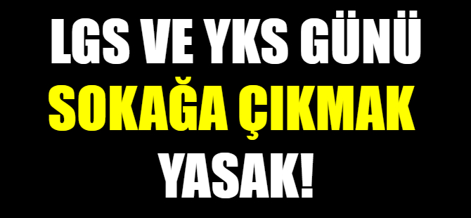 LGS ve YKS günü sokağa çıkma yasağı
