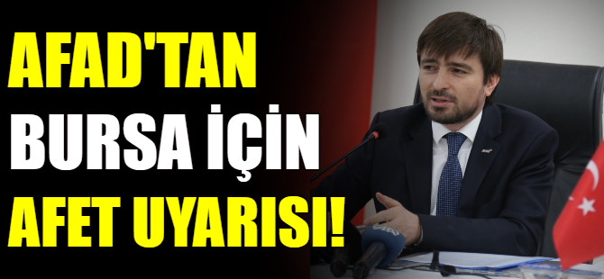 AFAD Başkanı'ndan Bursa uyarısı!