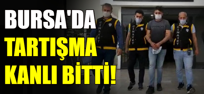 Bursa'da tartışma kanlı bitti