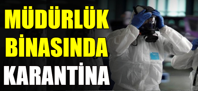 Aile ve Sosyal Politikalar Müdürlüğü'nde karantina