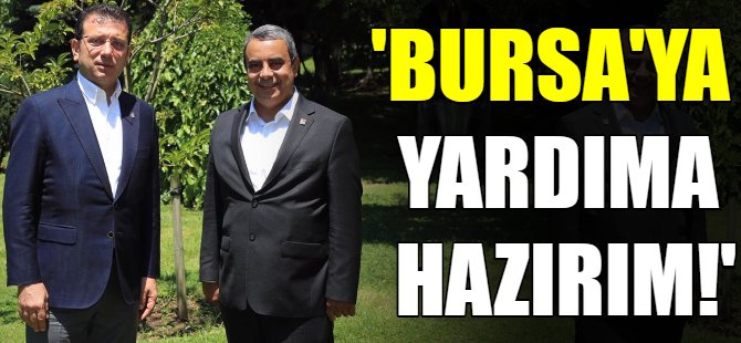 İmamoğlu: Bursa'ya yardıma hazırım!
