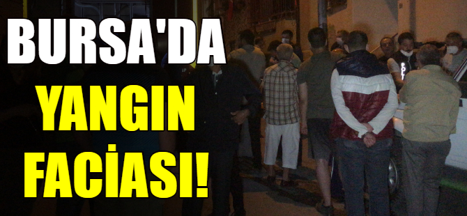 Bursa'da yangın faciası!