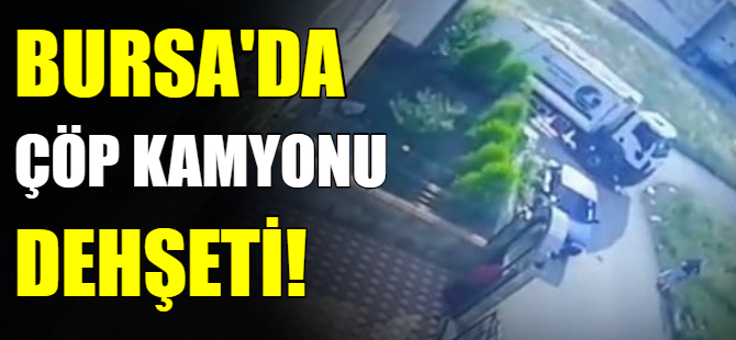Bursa'da çöp kamyonu dehşeti!