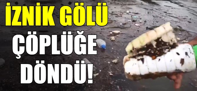 İznik Gölü çöplüğe döndü