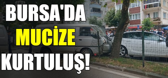Bursa'da mucize kurtuluş!