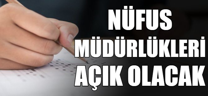 Nüfus müdürlükleri açık olacak