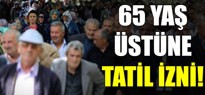 Son dakika...65 yaş üstüne izin...