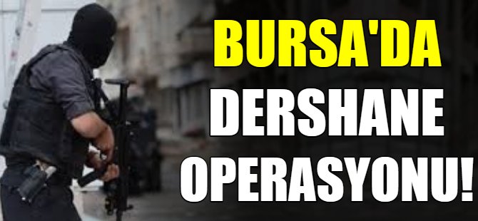 Bursa'da dershane operasyonu!