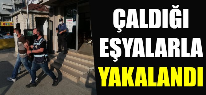 Çaldığı eşyalarla yakalandı