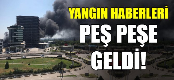 Yangın haberleri peş peşe geldi!