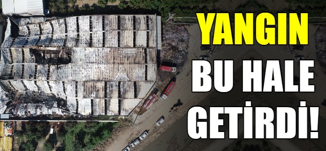 Yangından geriye bunlar kaldı...